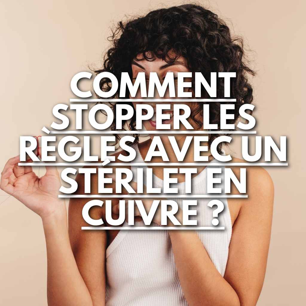 Comment Stopper les Règles avec un Stérilet en Cuivre : Techniques et Conseils - Flowless